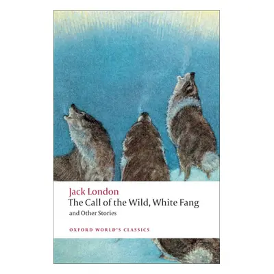 Oxford World´s Classics The Call of the Wild, White Fang, and Other Stories