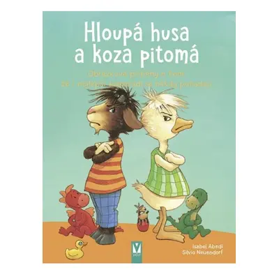 Hloupá husa a koza pitomá - Obrázkové příběhy o tom, že i nejlepší kamarádi se někdy pohádají