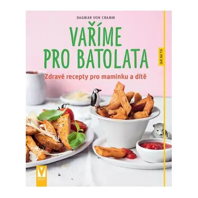 Vaříme pro batolata - Zdravé recepty pro maminku a dítě