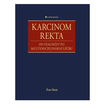 Karcinom rekta - Od diagnózy po multidisciplinární léčbu