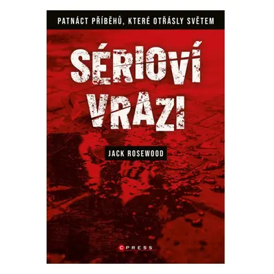 Sérioví vrazi: Patnáct příběhů, které otřásly světem