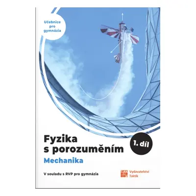 Fyzika s porozuměním - učebnice pro gymnázia - 1.díl (Mechanika)