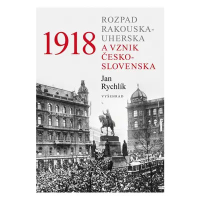 1918 - Rozpad Rakouska-Uherska a vznik Československa