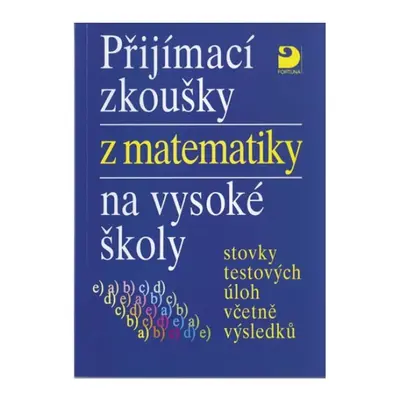 Přijímací zkoušky z matematiky na VŠ testové úlohy včetně výsledků