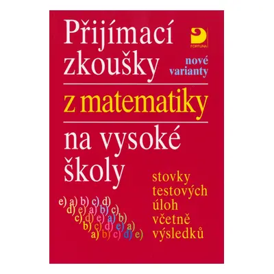 Přijímací zkoušky z matematiky na VŠ testové úlohy včetně výsledků (nové varianty)