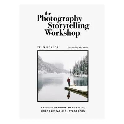 Photography Storytelling Workshop, A five-step guide to creating unforgettable photographs