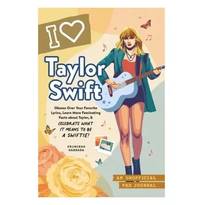 I Love Taylor Swift, An Unofficial Fan Journal