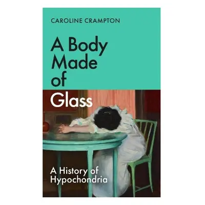 Body Made of Glass, A History of Hypochondria