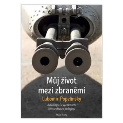 Můj život mezi zbraněmi: Autobiografie významného zbraňového konstruktéra a peda