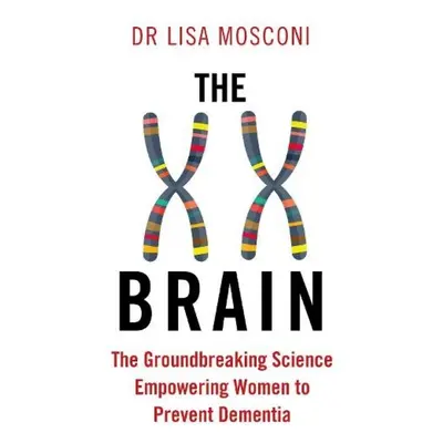 XX Brain, The Groundbreaking Science Empowering Women to Prevent Dementia