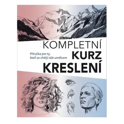 Kompletní kurz kreslení - Příručka pro ty, kteří se chtějí stát umělcem