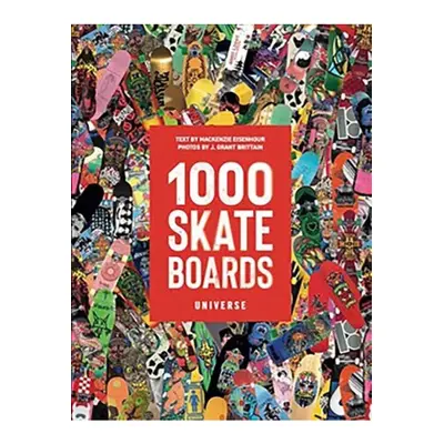 1000 Skateboards, A Guide to the World’s Greatest Boards from Sport to Street Universe Publishin