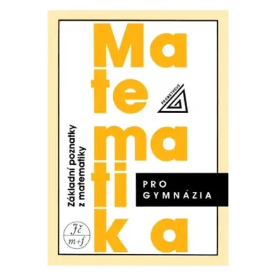 Matematika pro gymnázia - Základní poznatky z matematiky Prometheus nakladatelství