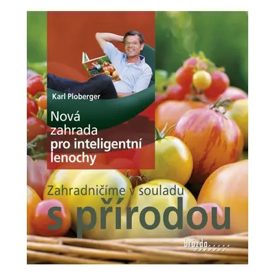 Nová zahrada pro inteligentní lenochy - Zahradničíme v souladu s přírodou Nakladatelství Brázda,