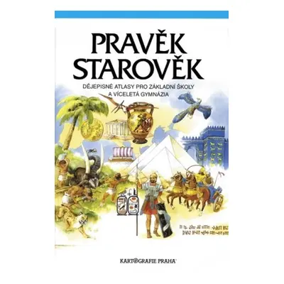 Pravěk a Starověk / atlas pro ZŠ a víceletá gymnázia Kartografie