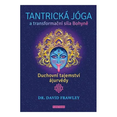 Tantrická jóga a transformacní síla Bohyne - Duchovní tajemství ájurvédy FONTÁNA ESOTERA, s.r.o.