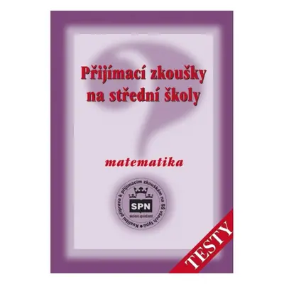 Přijímací zkoušky na střední školy Matematika - testy SPN - pedagog. nakladatelství