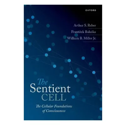 Sentient Cell, The Cellular Foundations of Consciousness Oxford University Press