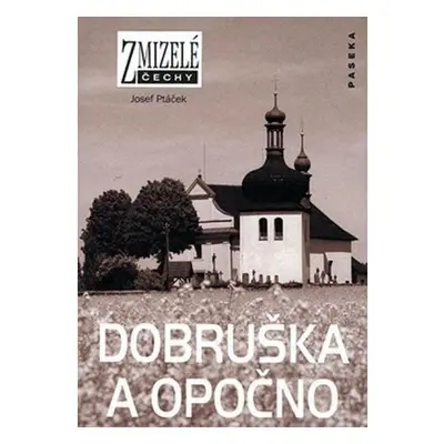 Zmizelé Čechy - Dobruška a Opočno Nakladatelství Paseka s. r. o.