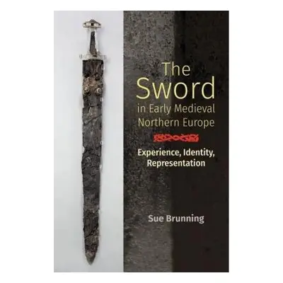 Sword in Early Medieval Northern Europe, Experience, Identity, Representation Boydell & Brewer L