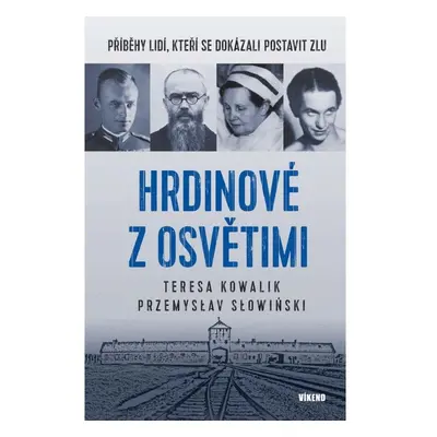 Hrdinové z Osvětimi - Příběhy lidí, kteří se dokázali postavit zlu Vydavatelství VÍKEND - J. Čer