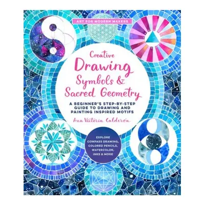 Creative Drawing: Symbols and Sacred Geometry, A Beginner's Step-by-Step Guide to Drawing and Pa