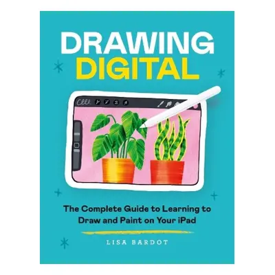 Drawing Digital, The Complete Guide to Learning to Draw and Paint on Your iPad Octopus Publishin