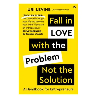 Fall in Love with the Problem, Not the Solution, A handbook for entrepreneurs Watkins Media Limi