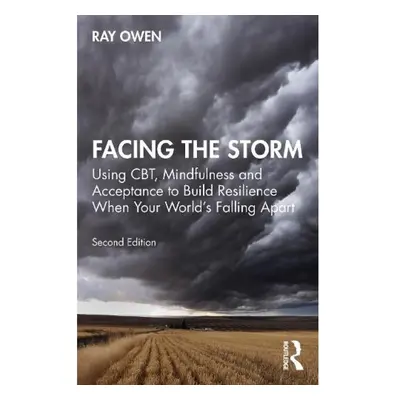 Facing the Storm, Using CBT, Mindfulness and Acceptance to Build Resilience When Your World's Fa