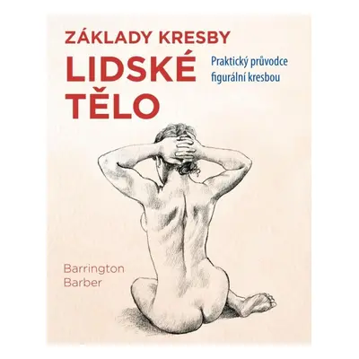 Lidské tělo - Praktický průvodce figurální kresbou Svojtka & Co. s. r. o.