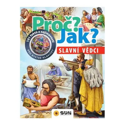 Slavní vědci - Proč? Jak? NAKLADATELSTVÍ SUN s.r.o.