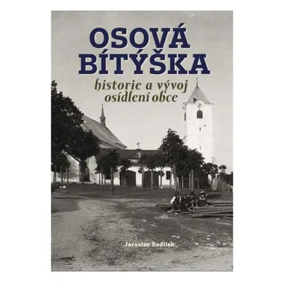 Osová Bítýška - Historie a vývoj osídlení obce Nakladatelství TVÁŘE, s. r. o.