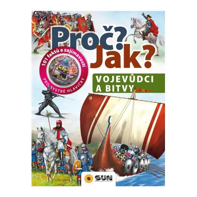 Vojevůdci a bitvy - Proč? Jak? NAKLADATELSTVÍ SUN s.r.o.