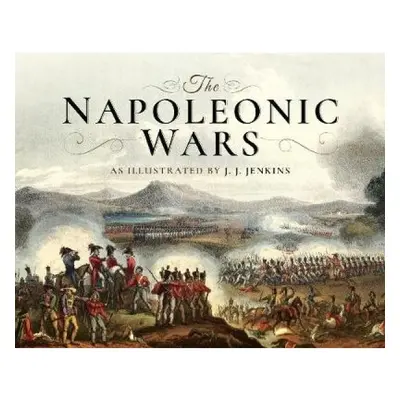 Napoleonic Wars, As Illustrated by J J Jenkins Pen & Sword Books Ltd