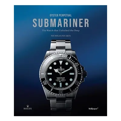 Oyster Perpetual Submariner, The Watch that Unlocked the Deep Future Publishing