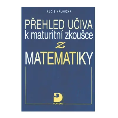 Přehled učiva k maturitní zkoušce z matematiky Fortuna