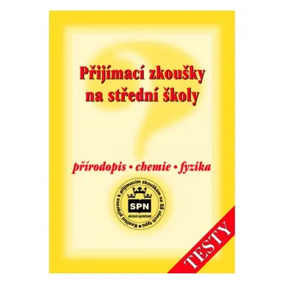 PŘIJÍMACÍ ZKOUŠKY NA STŘEDNÍ ŠKOLY - PŘÍRODOPIS - CHEMIE - FYZIKA SPN - pedagog. nakladatelství