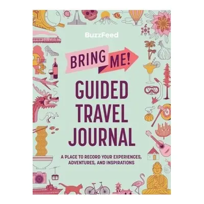 BuzzFeed: Bring Me! Guided Travel Journal, A Place to Record Your Experiences, Adventures, and I