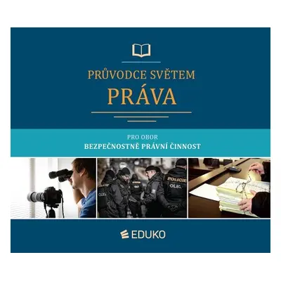 PRŮVODCE SVĚTEM PRÁVA pro obor Bezpečnostně právní činnost EDUKO nakladatelstvi, s.r.o.