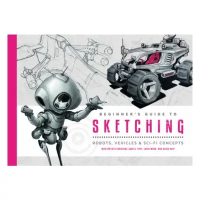 Beginner's Guide to Sketching, Robots, Vehicles a Sci-fi Concepts 3DTotal Publishing Ltd