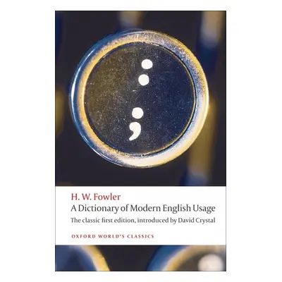 A DICTIONARY OF MODERN ENGLISH USAGE: The Classic First Edition (Oxford World´s Classics New Ed.