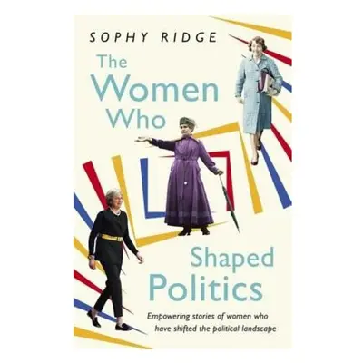 Women Who Shaped Politics, Empowering stories of women who have shifted the political landscape 