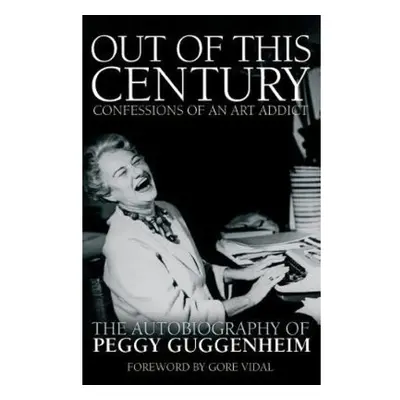 Out of this Century - Confessions of an Art Addict, The Autobiography of Peggy Guggenheim Headli