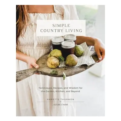 Simple Country Living, Techniques, Recipes, and Wisdom for the Garden, Kitchen, and Beyond Quart