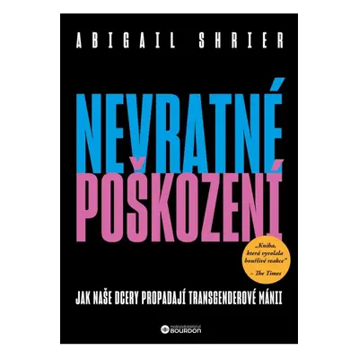 Nevratné poškození - Jak naše dcery propadají transgenderové mánii Bourdon, a.s.