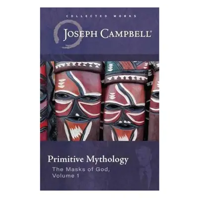 Primitive Mythology, (The Masks of God, Volume 1) New World Library