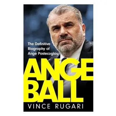 Angeball, The Definitive Biography of Ange Postecoglou Headline Publishing Group