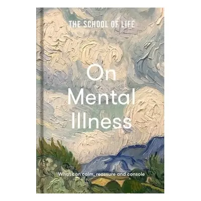 School of Life: On Mental Illness, what can calm, reassure and console The School of Life Press