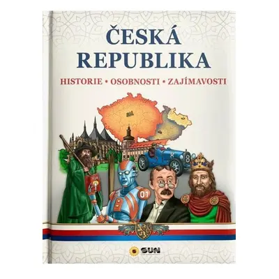 Česká republika – Historie, Osobnosti, Zajímavosti NAKLADATELSTVÍ SUN s.r.o.