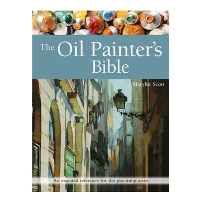 Oil Painter's Bible, An Essential Reference for the Practising Artist SEARCH PRESS LTD